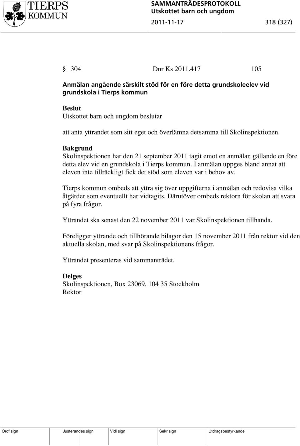 Skolinspektionen har den 21 september 2011 tagit emot en anmälan gällande en före detta elev vid en grundskola i Tierps kommun.