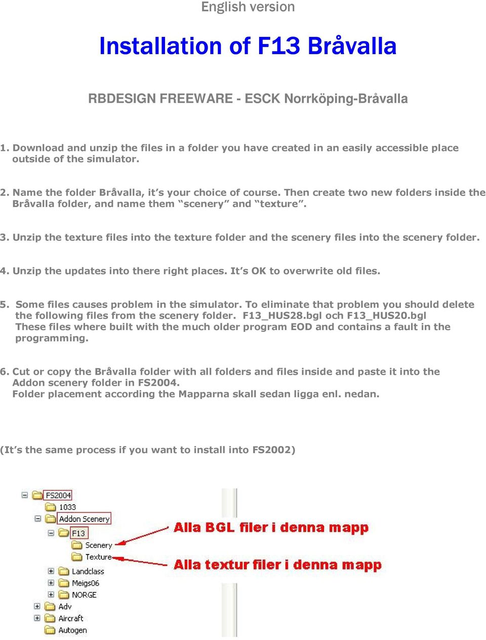 Then create two new folders inside the Bråvalla folder, and name them scenery and texture. 3. Unzip the texture files into the texture folder and the scenery files into the scenery folder. 4.