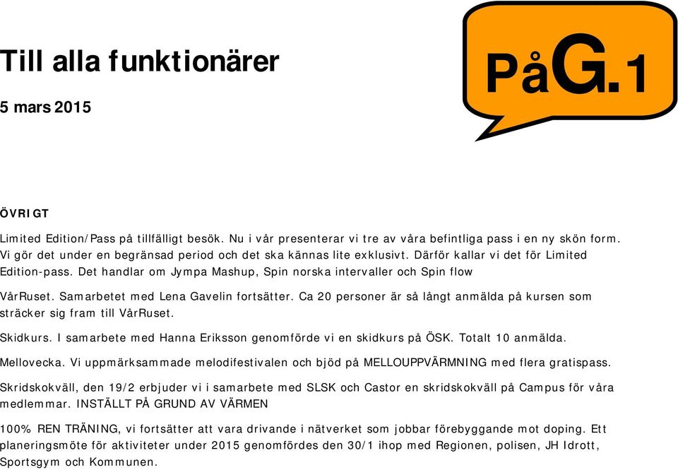 Ca 20 personer är så långt anmälda på kursen som sträcker sig fram till VårRuset. Skidkurs. I samarbete med Hanna Eriksson genomförde vi en skidkurs på ÖSK. Totalt 10 anmälda. Mellovecka.