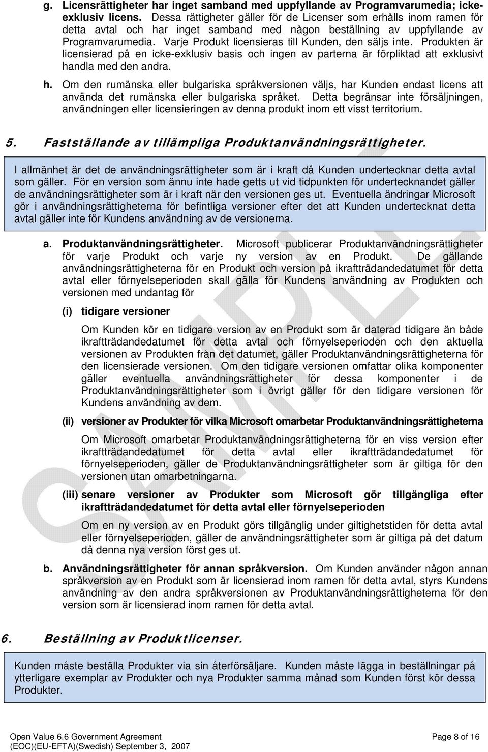 Varje Produkt licensieras till Kunden, den säljs inte. Produkten är licensierad på en icke-exklusiv basis och ingen av parterna är förpliktad att exklusivt ha