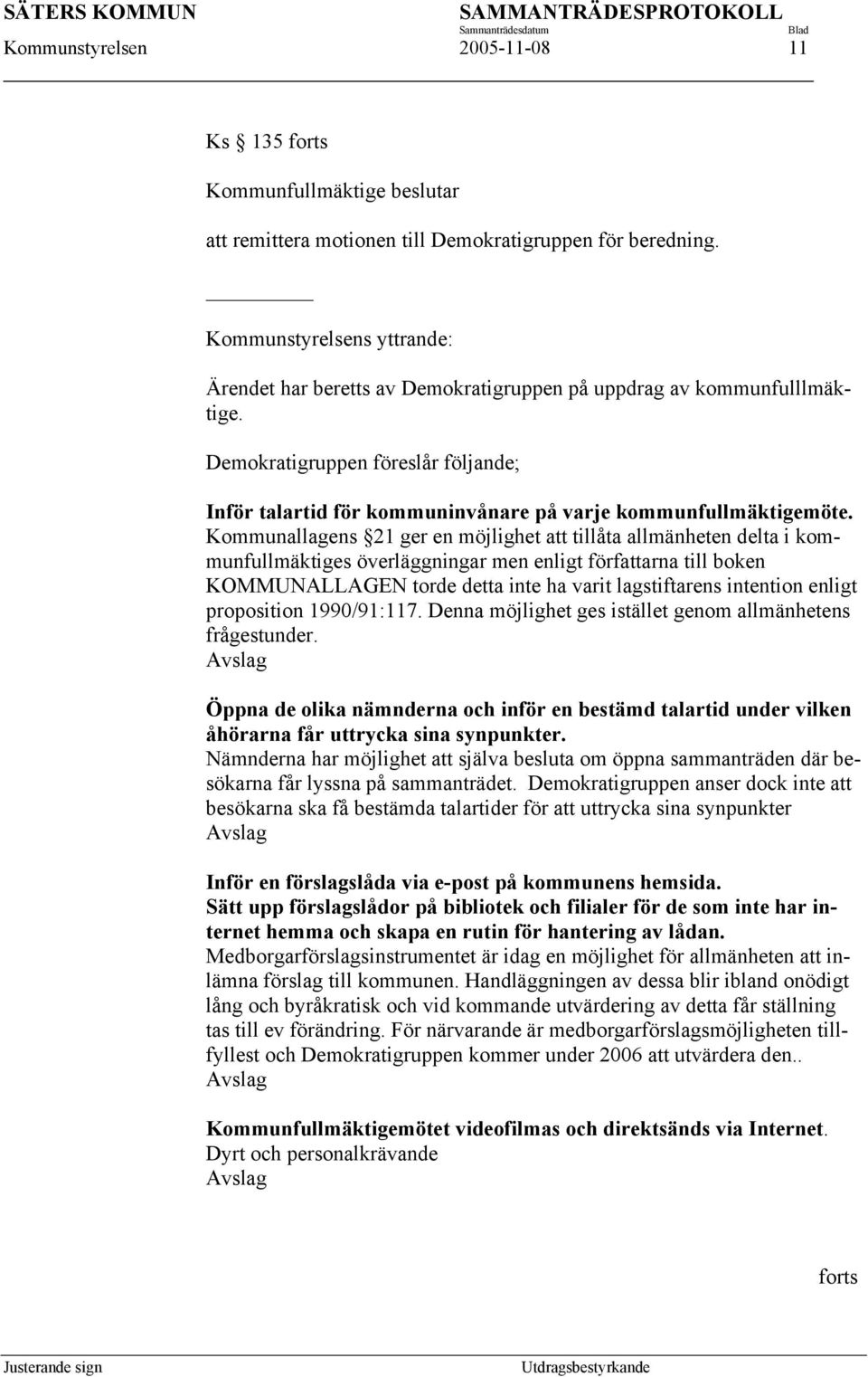Demokratigruppen föreslår följande; Inför talartid för kommuninvånare på varje kommunfullmäktigemöte.