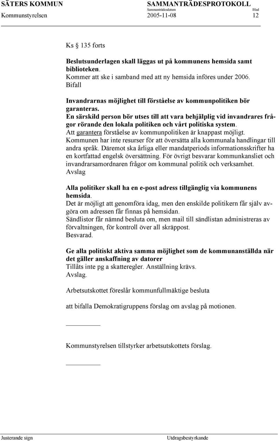 En särskild person bör utses till att vara behjälplig vid invandrares frågor rörande den lokala politiken och vårt politiska system. Att garantera förståelse av kommunpolitiken är knappast möjligt.