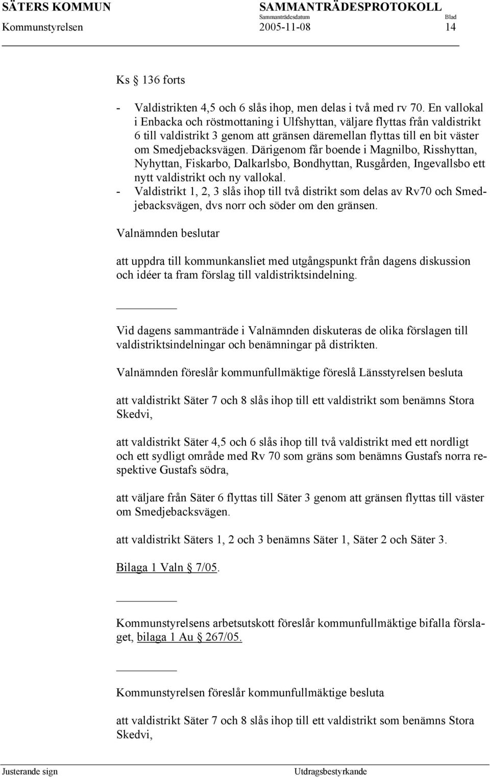 Därigenom får boende i Magnilbo, Risshyttan, Nyhyttan, Fiskarbo, Dalkarlsbo, Bondhyttan, Rusgården, Ingevallsbo ett nytt valdistrikt och ny vallokal.