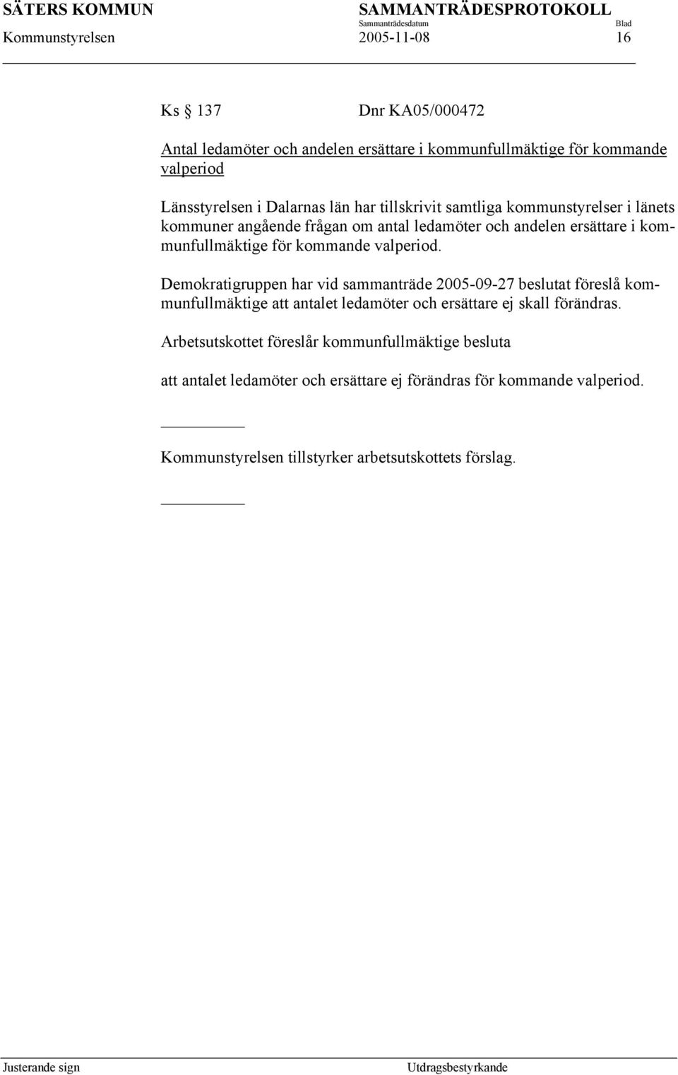 valperiod. Demokratigruppen har vid sammanträde 2005-09-27 beslutat föreslå kommunfullmäktige att antalet ledamöter och ersättare ej skall förändras.