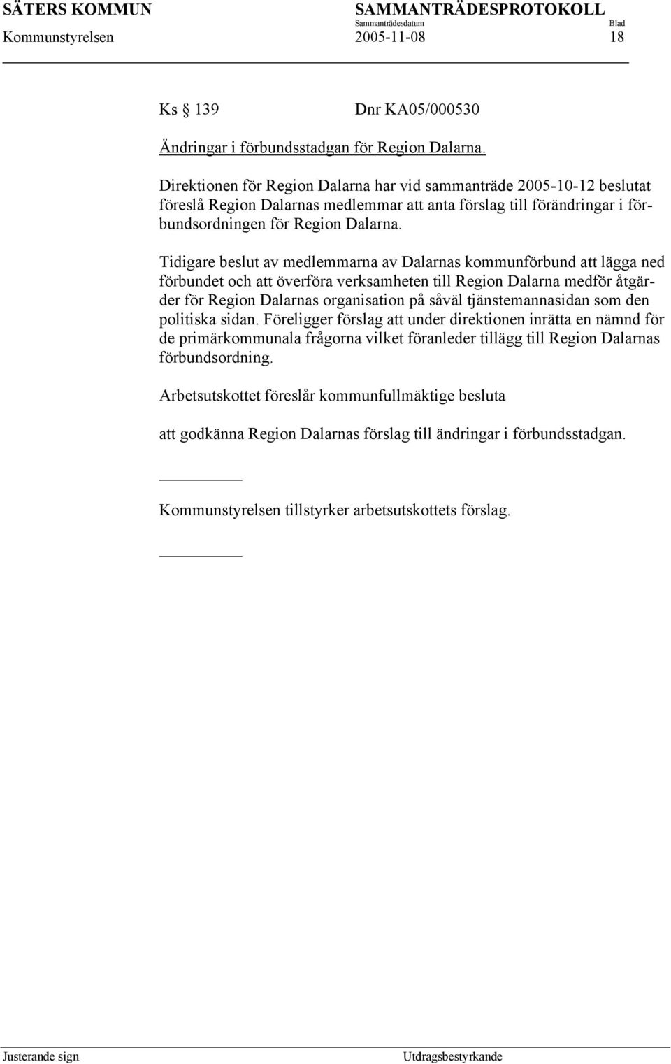 Tidigare beslut av medlemmarna av Dalarnas kommunförbund att lägga ned förbundet och att överföra verksamheten till Region Dalarna medför åtgärder för Region Dalarnas organisation på såväl