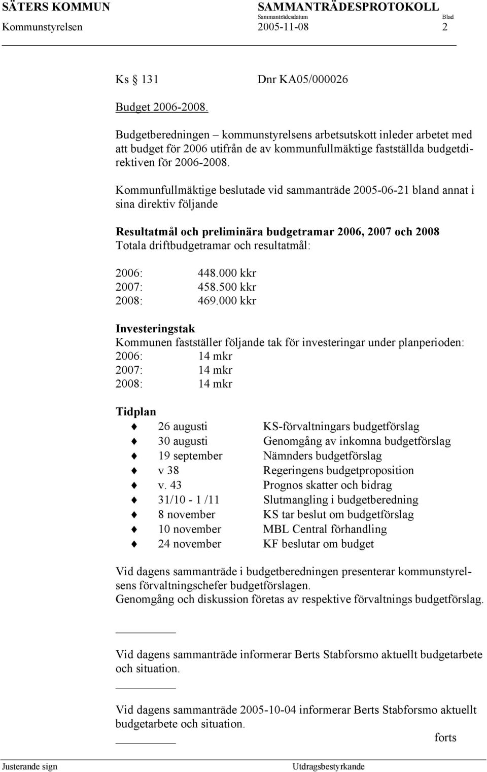 Kommunfullmäktige beslutade vid sammanträde 2005-06-21 bland annat i sina direktiv följande Resultatmål och preliminära budgetramar 2006, 2007 och 2008 Totala driftbudgetramar och resultatmål: 2006: