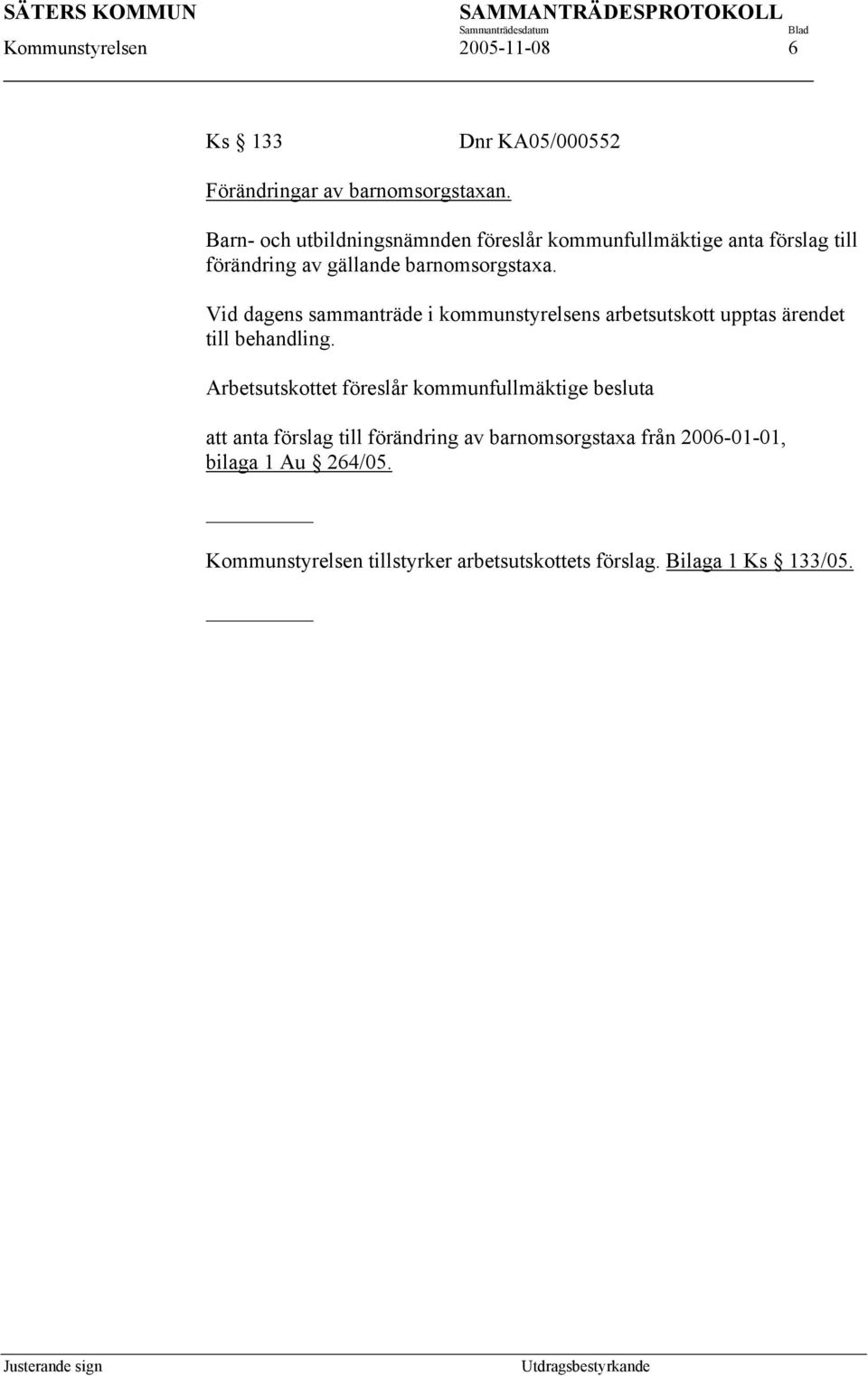 Vid dagens sammanträde i kommunstyrelsens arbetsutskott upptas ärendet till behandling.