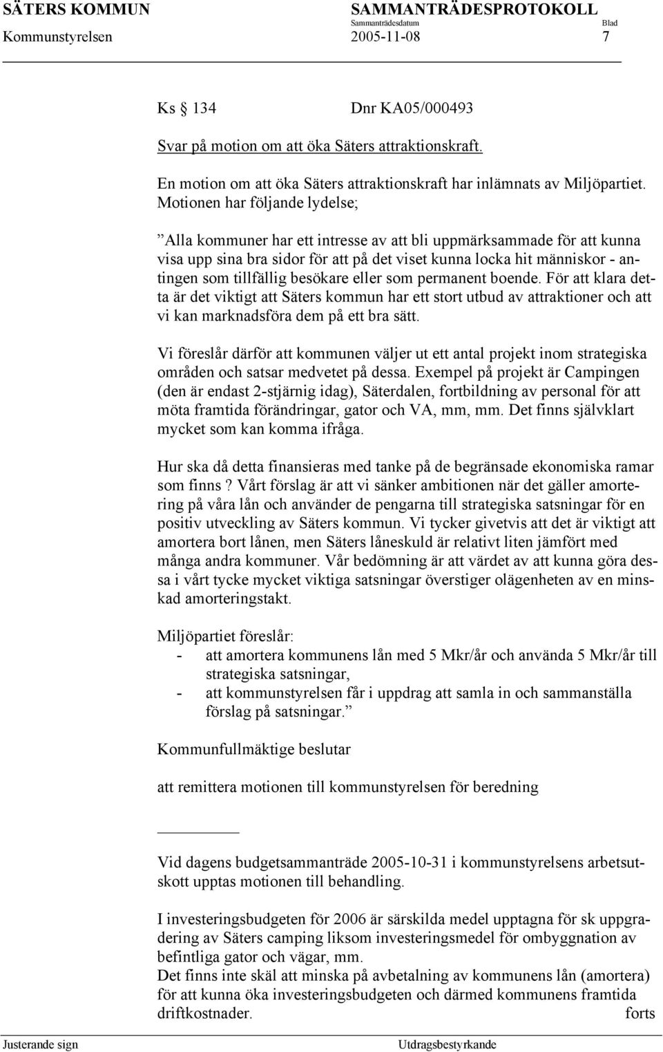 besökare eller som permanent boende. För att klara detta är det viktigt att Säters kommun har ett stort utbud av attraktioner och att vi kan marknadsföra dem på ett bra sätt.