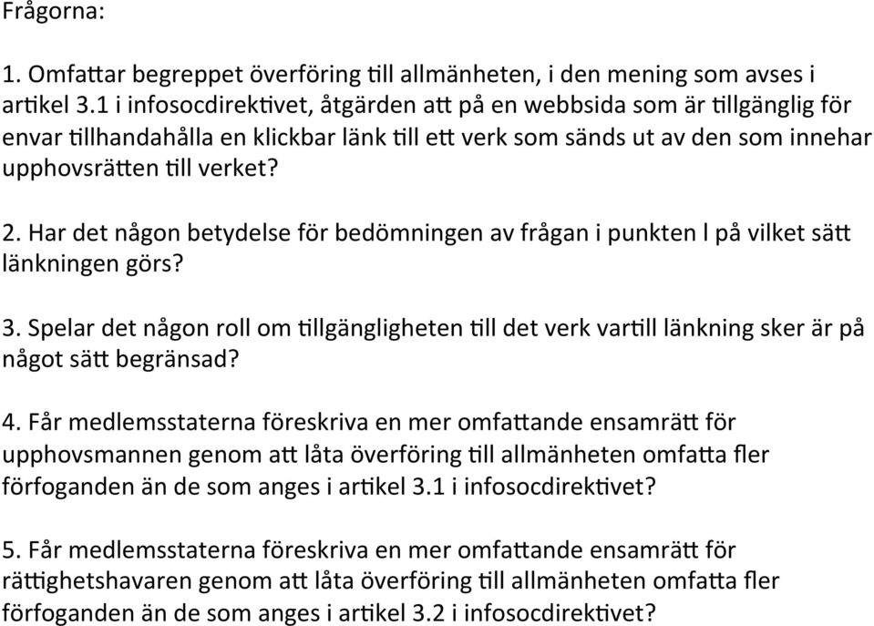 Har det någon betydelse för bedömningen av frågan i punkten l på vilket sä7 länkningen görs? 3. Spelar det någon roll om >llgängligheten >ll det verk var>ll länkning sker är på något sä7 begränsad? 4.