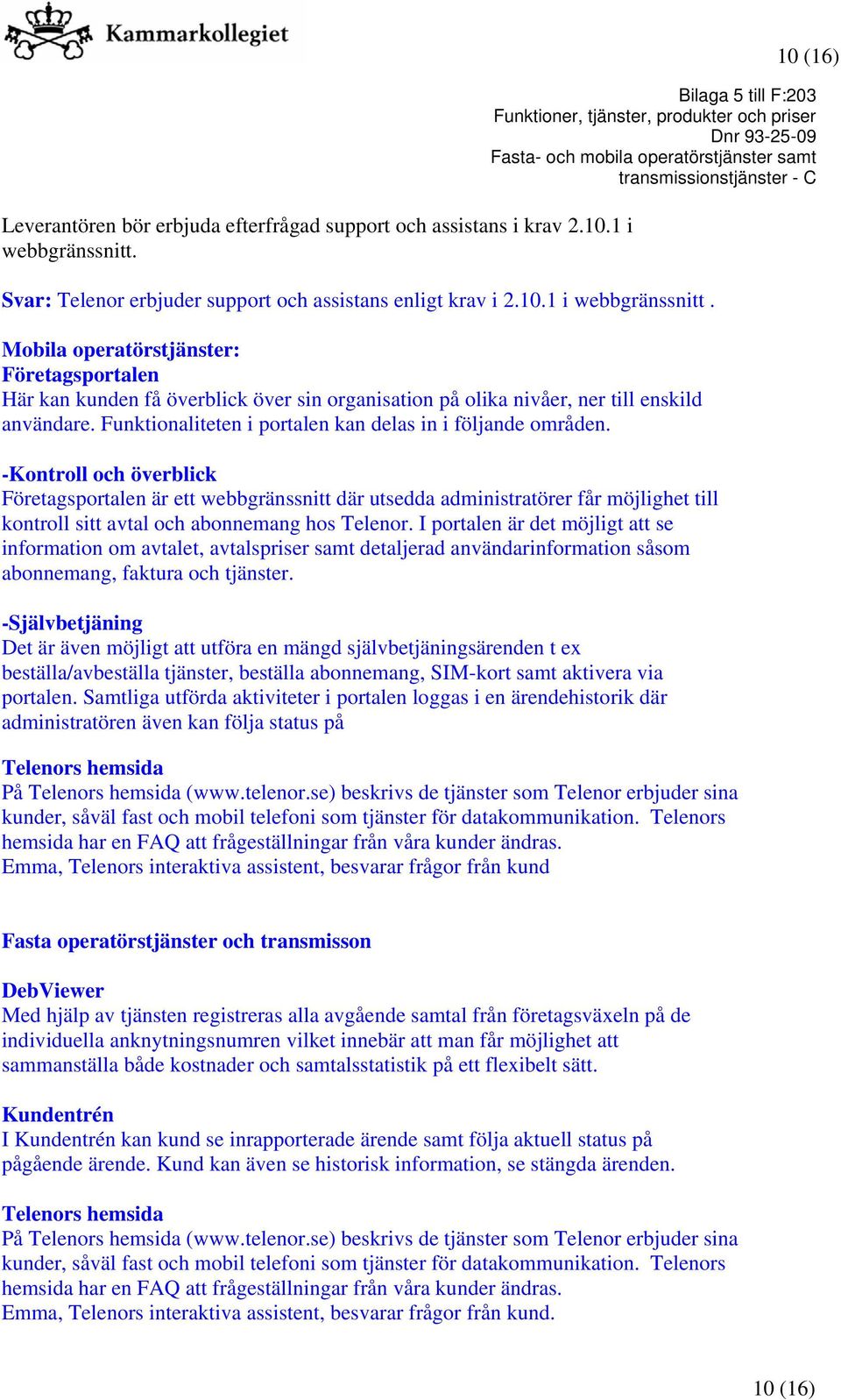 Mobila operatörstjänster: Företagsportalen Här kan kunden få överblick över sin organisation på olika nivåer, ner till enskild användare. Funktionaliteten i portalen kan delas in i följande områden.