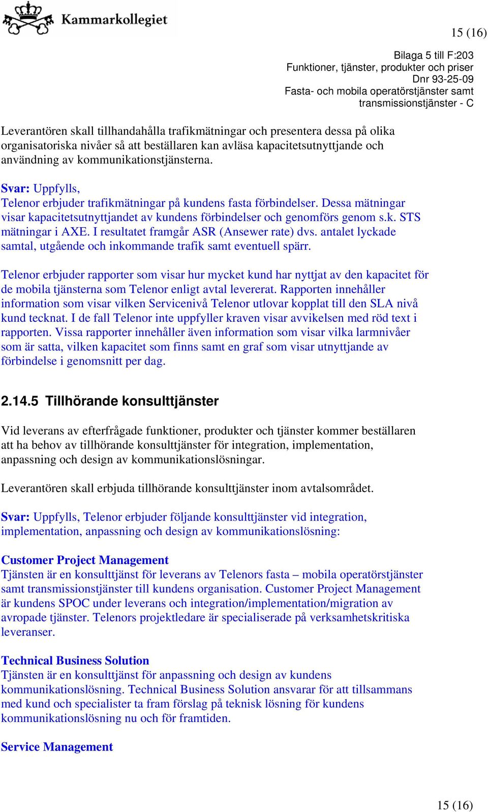 I resultatet framgår ASR (Ansewer rate) dvs. antalet lyckade samtal, utgående och inkommande trafik samt eventuell spärr.