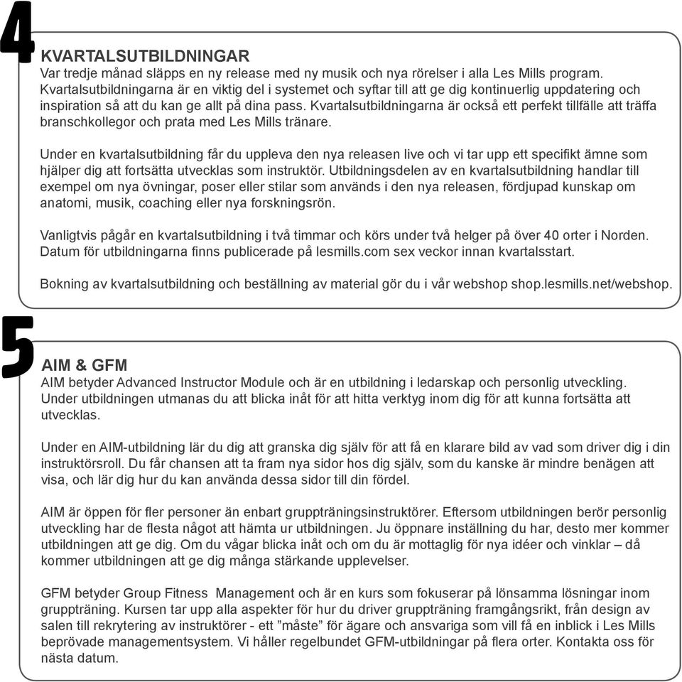 Kvartalsutbildningarna är också ett perfekt tillfälle att träffa branschkollegor och prata med Les Mills tränare.