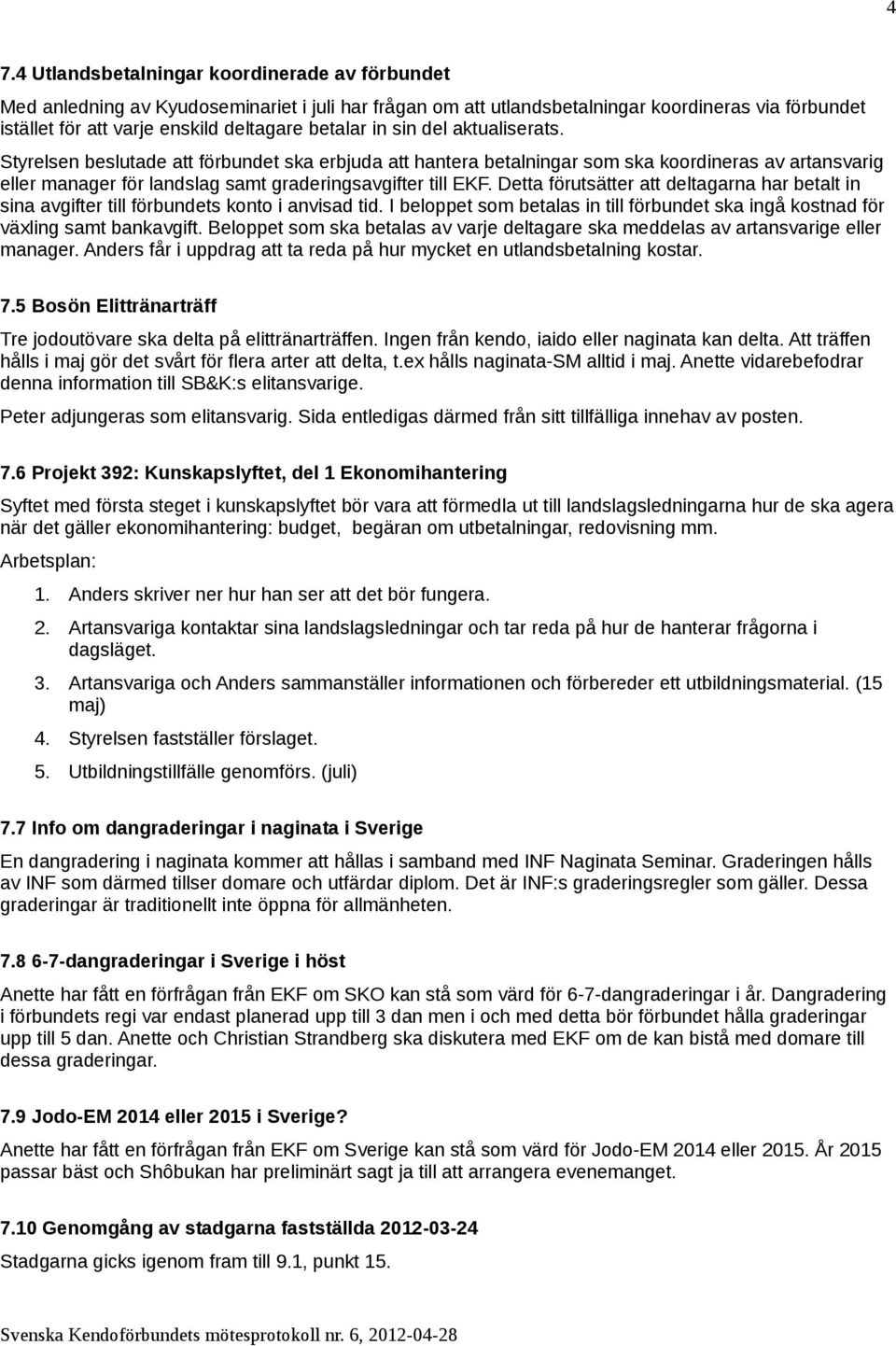 Detta förutsätter att deltagarna har betalt in sina avgifter till förbundets konto i anvisad tid. I beloppet som betalas in till förbundet ska ingå kostnad för växling samt bankavgift.