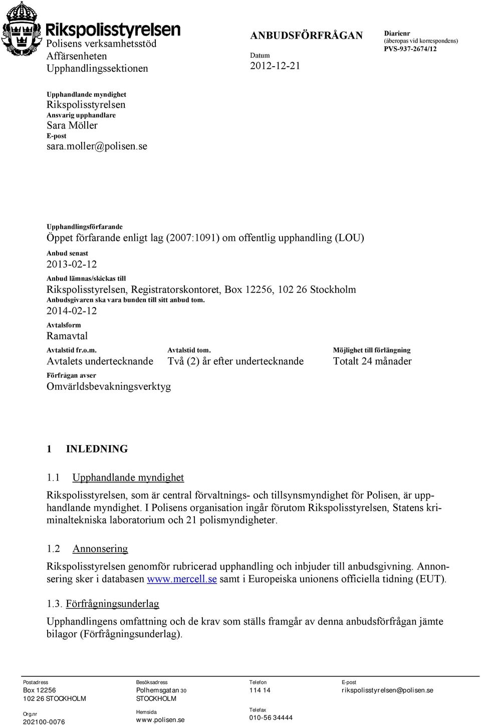 se : Upphandlingsförfarande Öppet förfarande enligt lag (2007:1091) om offentlig upphandling (LOU) Anbud senast 2013-02-12 Anbud lämnas/skickas till Rikspolisstyrelsen, Registratorskontoret, Box