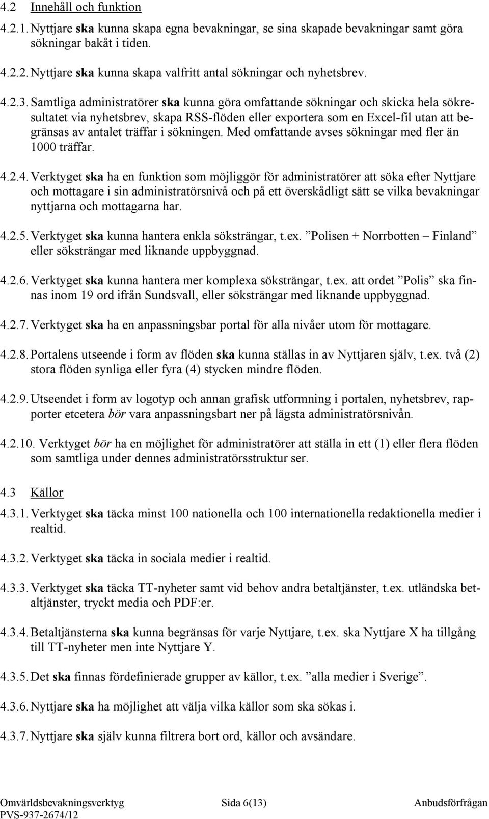 Samtliga administratörer ska kunna göra omfattande sökningar och skicka hela sökresultatet via nyhetsbrev, skapa RSS-flöden eller exportera som en Excel-fil utan att begränsas av antalet träffar i