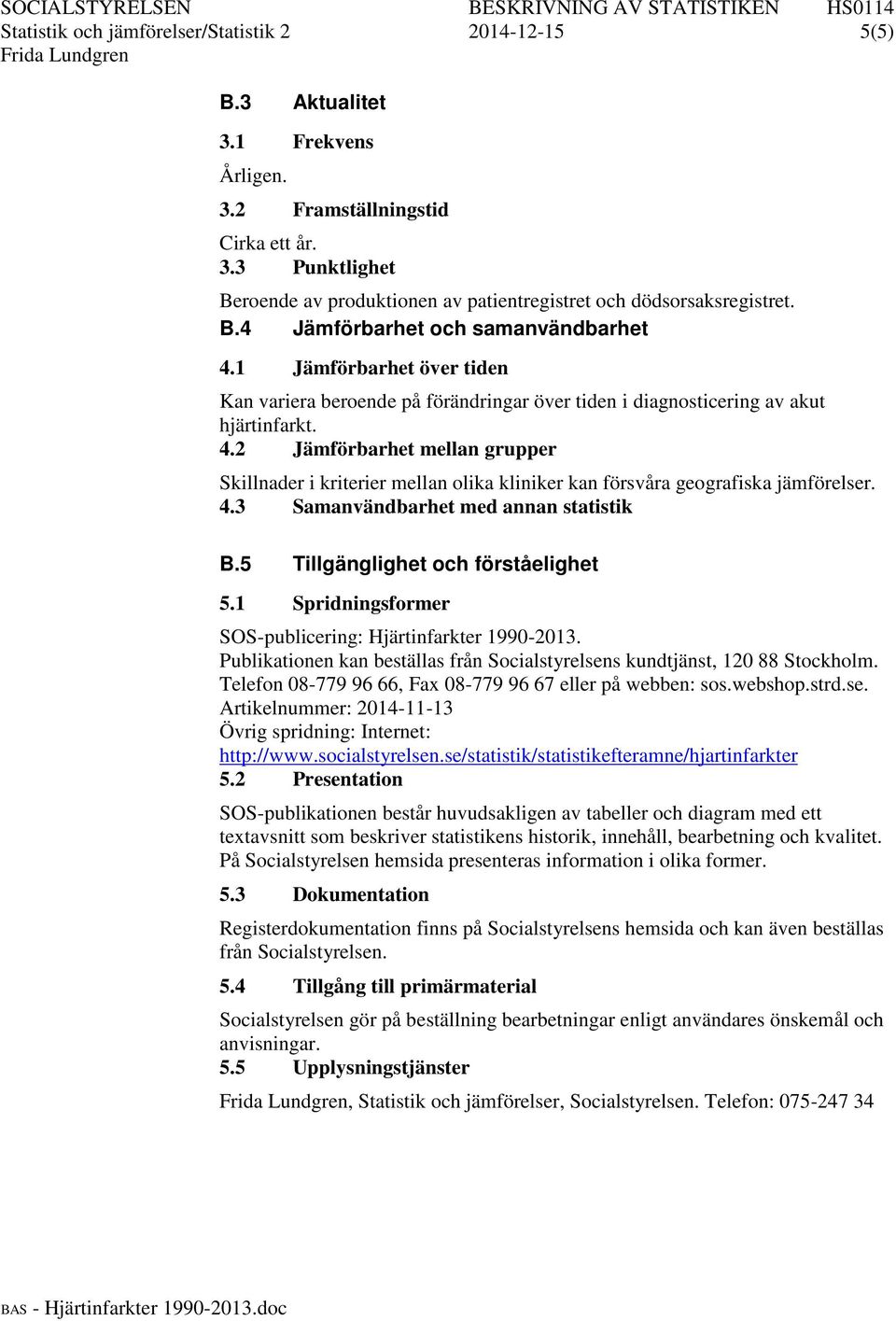 4.3 Samanvändbarhet med annan statistik B.5 Tillgänglighet och förståelighet 5.1 Spridningsformer SOSpublicering: Hjärtinfarkter 19902013.