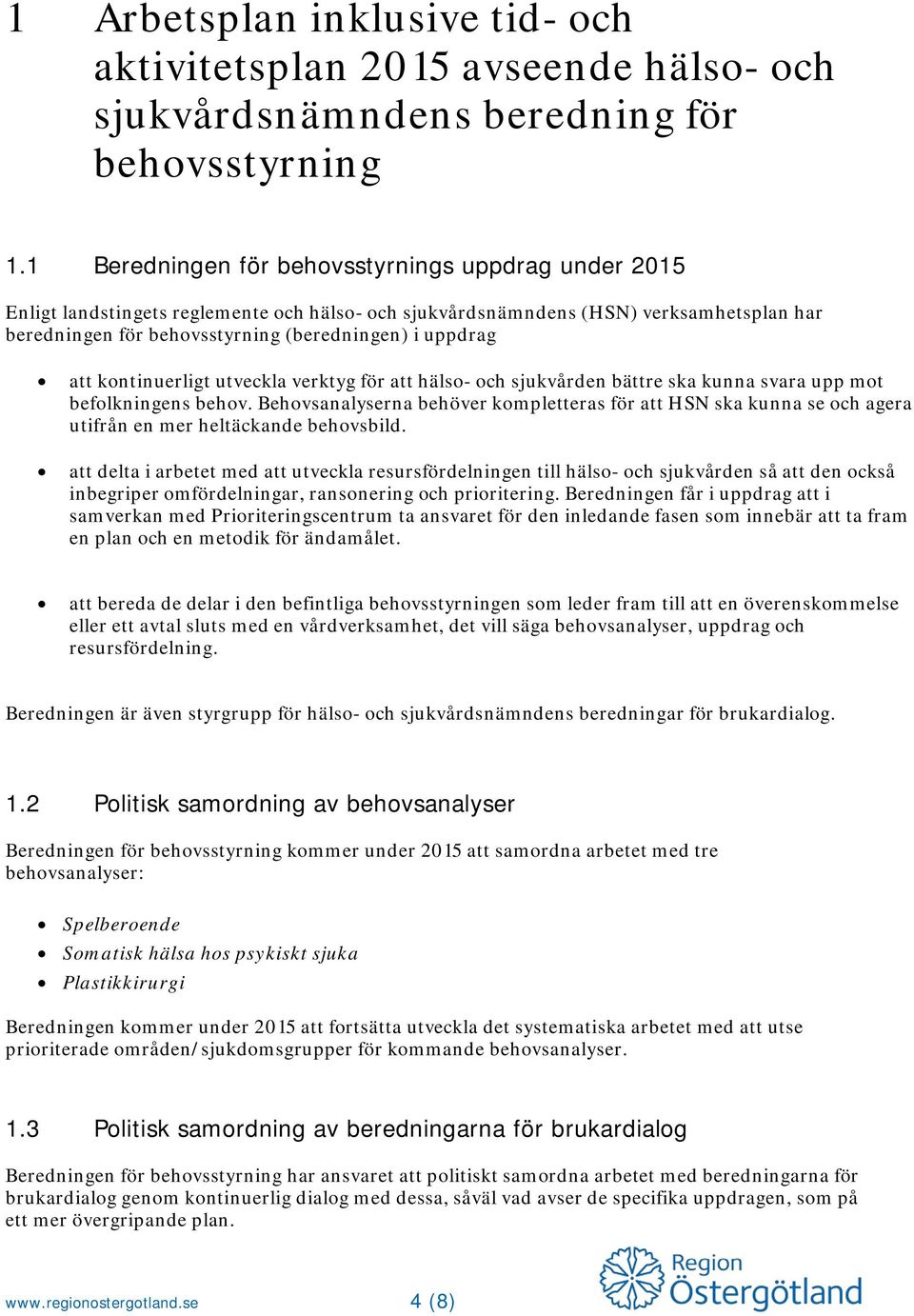 att kontinuerligt utveckla verktyg för att hälso- och sjukvården bättre ska kunna svara upp mot befolkningens behov.