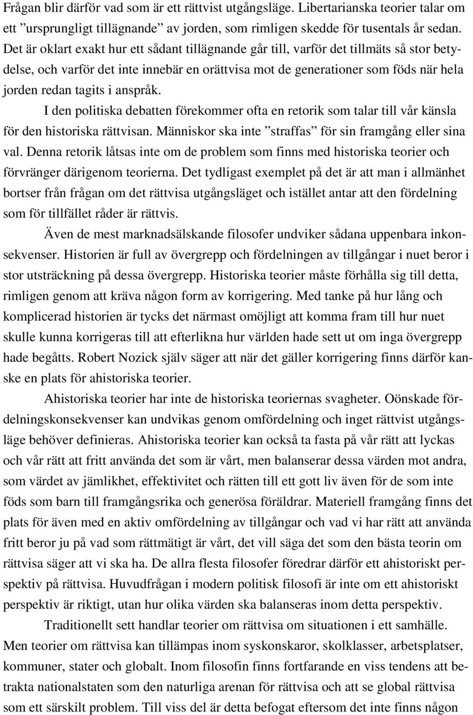 anspråk. I den politiska debatten förekommer ofta en retorik som talar till vår känsla för den historiska rättvisan. Människor ska inte straffas för sin framgång eller sina val.