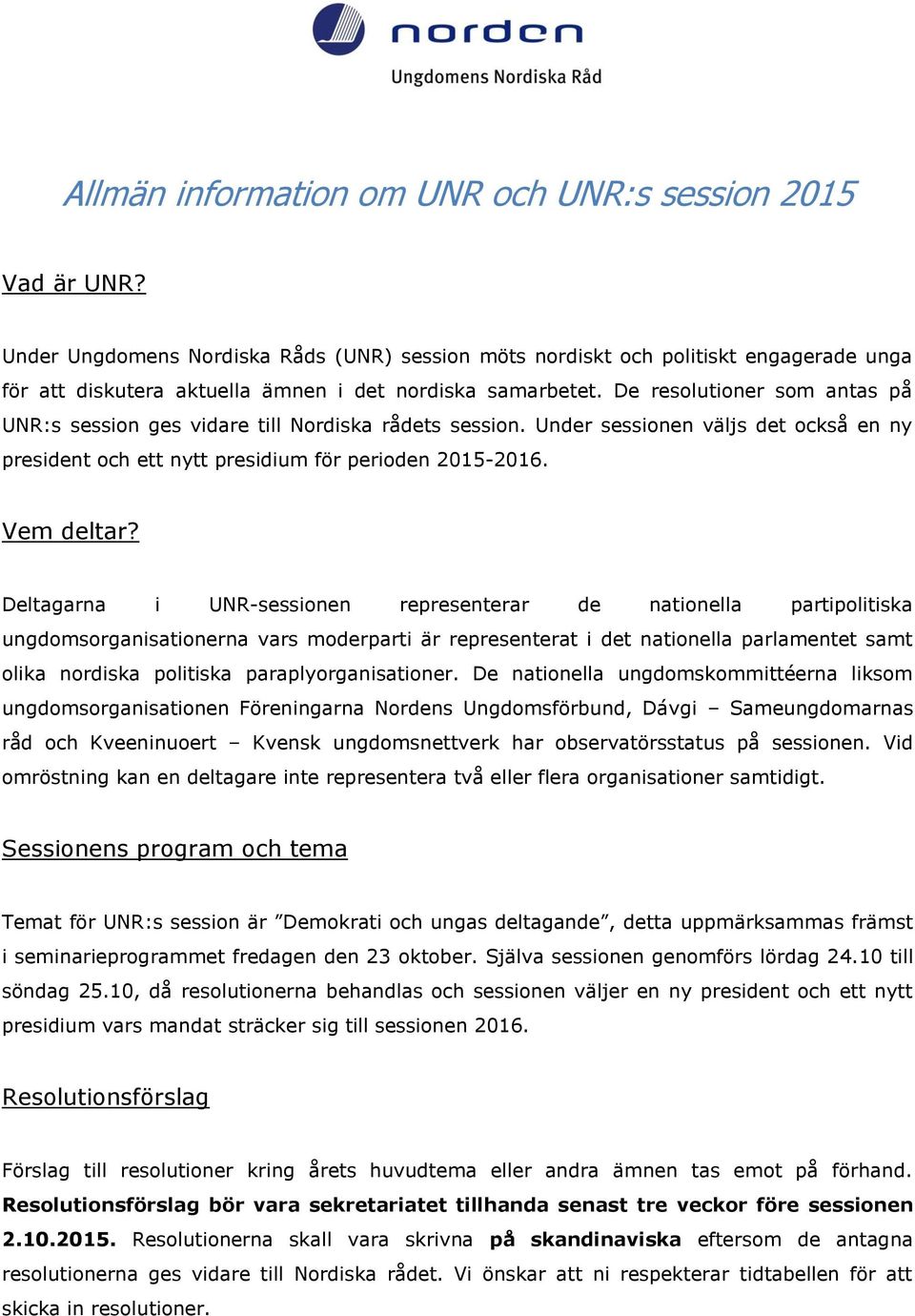 De resolutioner som antas på UNR:s session ges vidare till Nordiska rådets session. Under sessionen väljs det också en ny president och ett nytt presidium för perioden 2015-2016. Vem deltar?