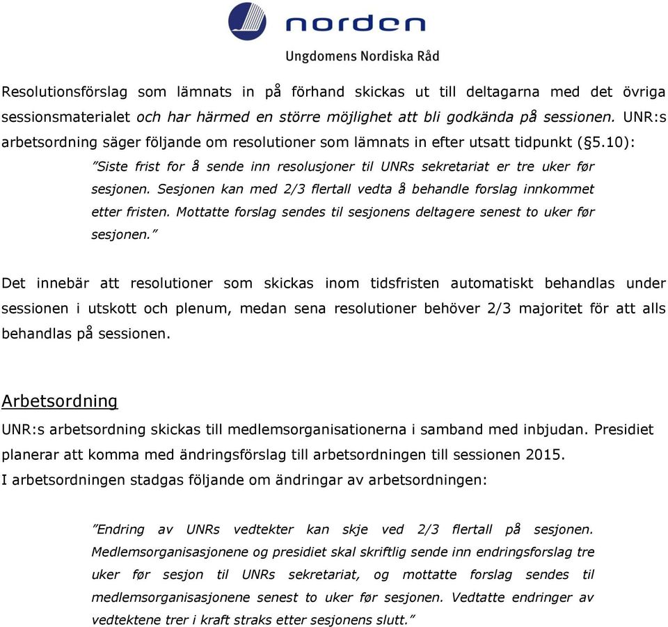 Sesjonen kan med 2/3 flertall vedta å behandle forslag innkommet etter fristen. Mottatte forslag sendes til sesjonens deltagere senest to uker før sesjonen.