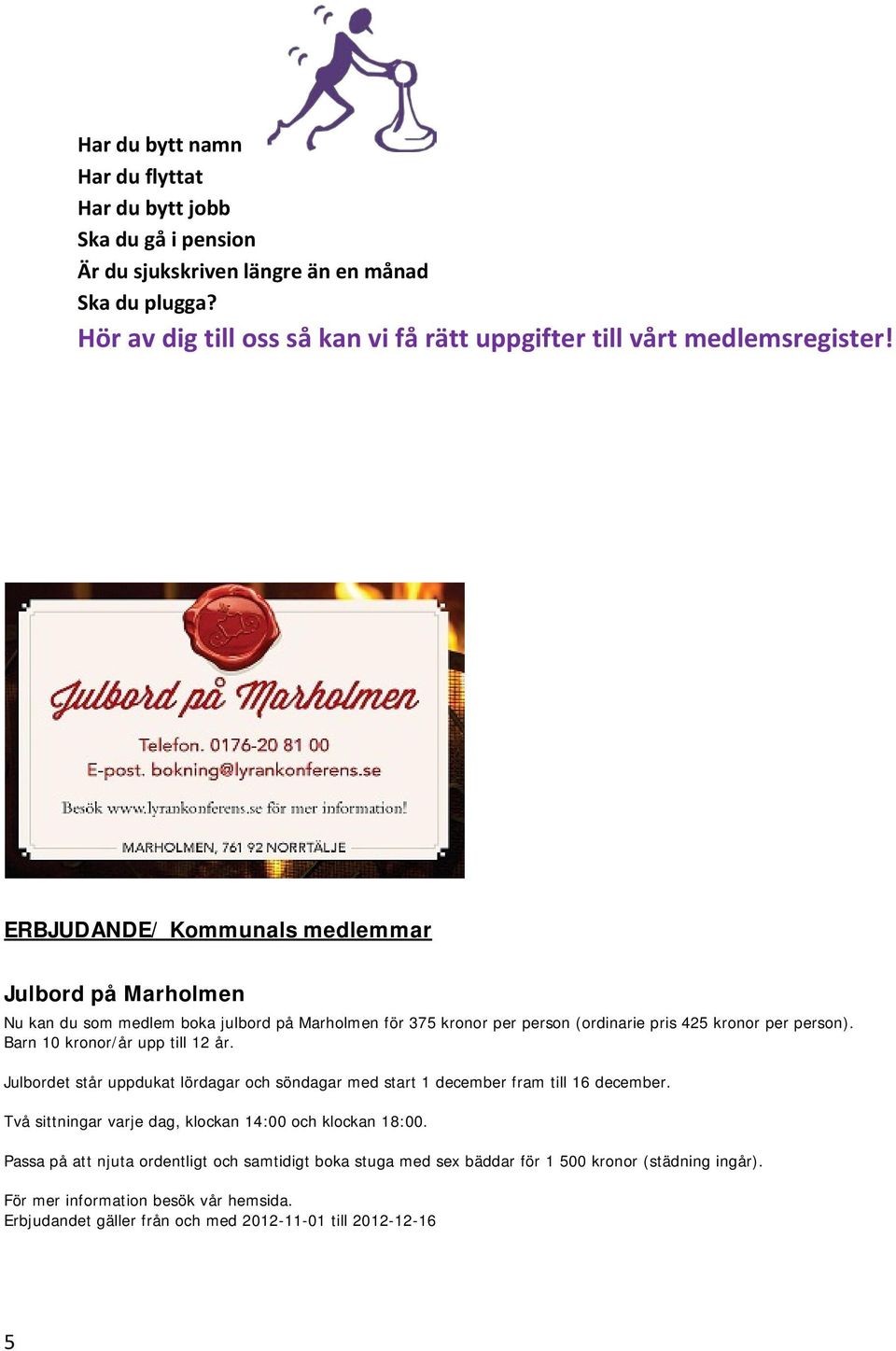 ERBJUDANDE/ Kommunals medlemmar Julbord på Marholmen Nu kan du som medlem boka julbord på Marholmen för 375 kronor per person (ordinarie pris 425 kronor per person).