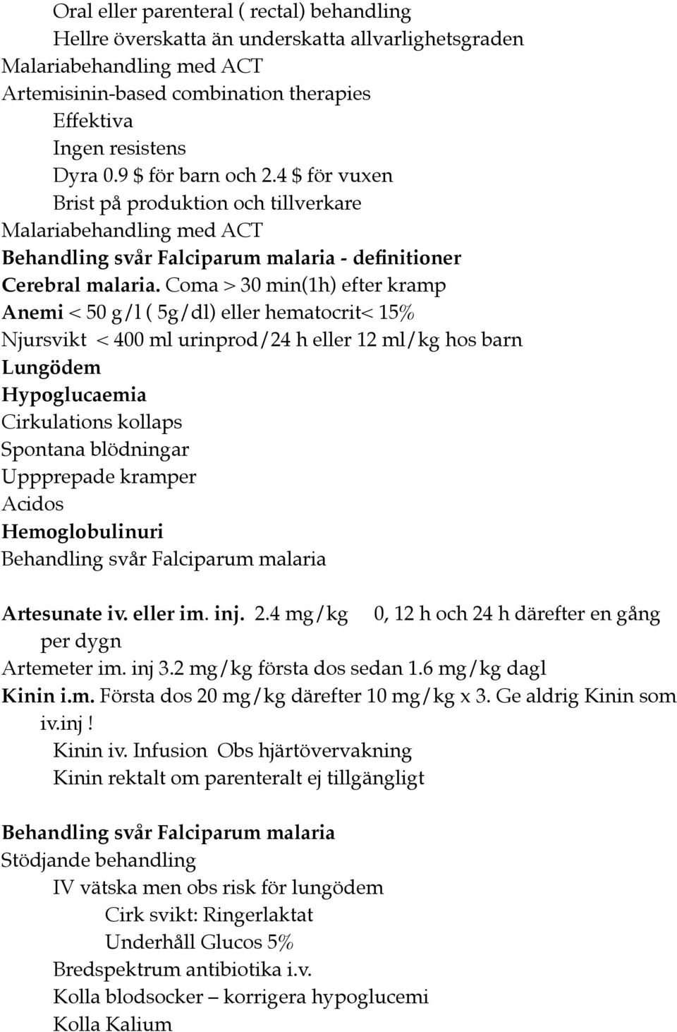 Coma > 30 min(1h) efter kramp Anemi < 50 g/l ( 5g/dl) eller hematocrit< 15% Njursvikt < 400 ml urinprod/24 h eller 12 ml/kg hos barn Lungödem Hypoglucaemia Cirkulations kollaps Spontana blödningar