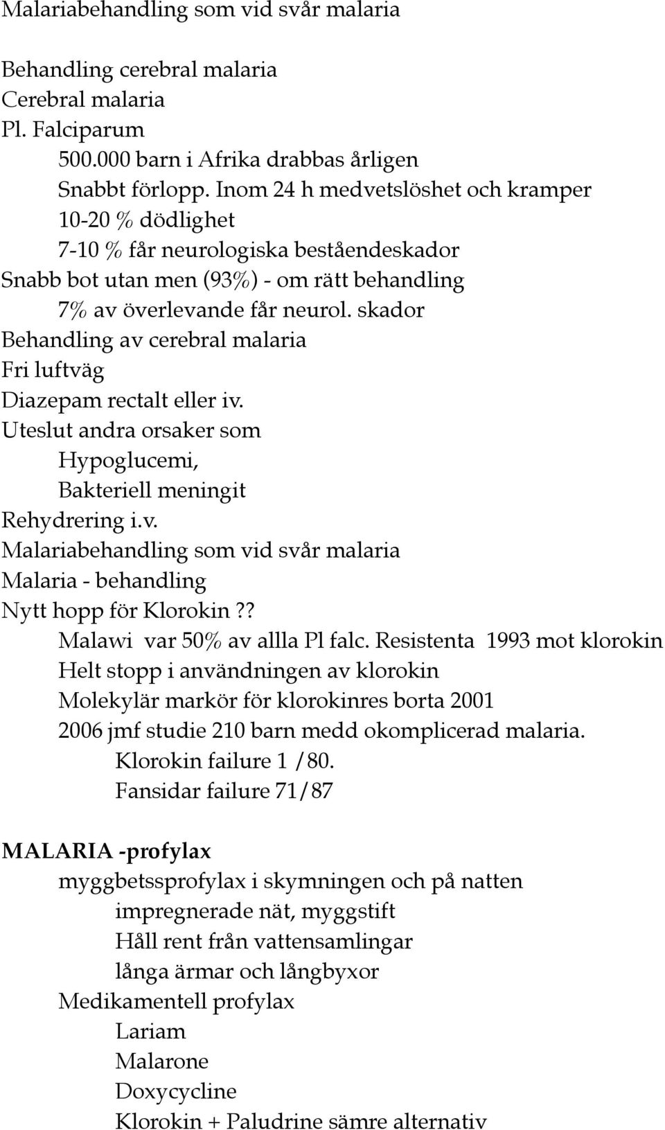 skador Behandling av cerebral malaria Fri luftväg Diazepam rectalt eller iv. Uteslut andra orsaker som Hypoglucemi, Bakteriell meningit Rehydrering i.v. Malariabehandling som vid svår malaria Malaria - behandling Nytt hopp för Klorokin?