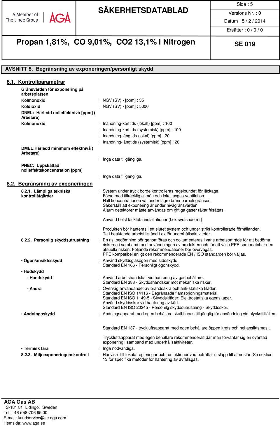 Inandning-korttids (lokalt) [ppm] : 100 DMEL:Härledd minimum effektnivå ( Arbetare) PNEC: Uppskattad nolleffektskoncentration [ppm] 8.2.