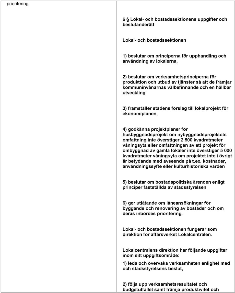 för produktion och utbud av tjänster så att de främjar kommuninvånarnas välbefinnande och en hållbar utveckling 3) framställer stadens förslag till lokalprojekt för ekonomiplanen, 4) godkänna