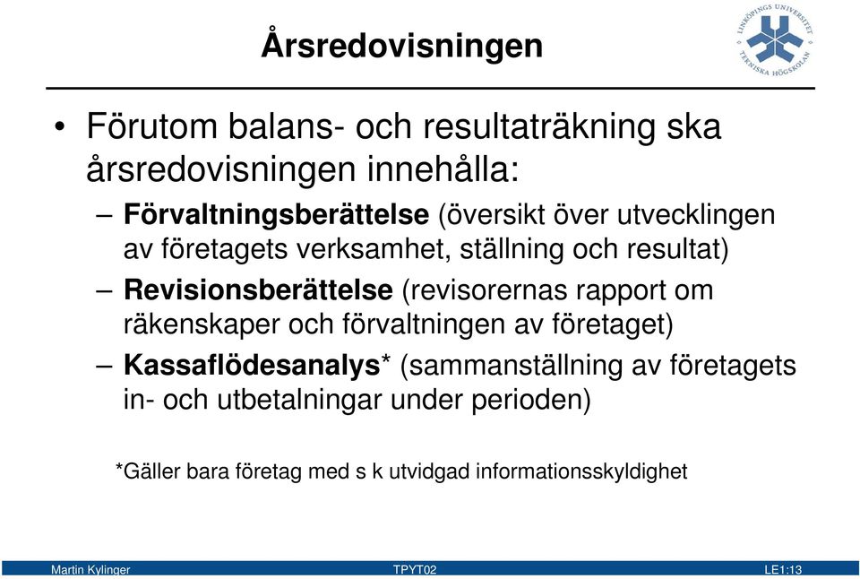 rapport om räkenskaper och förvaltningen av företaget) Kassaflödesanalys* (sammanställning av företagets in- och