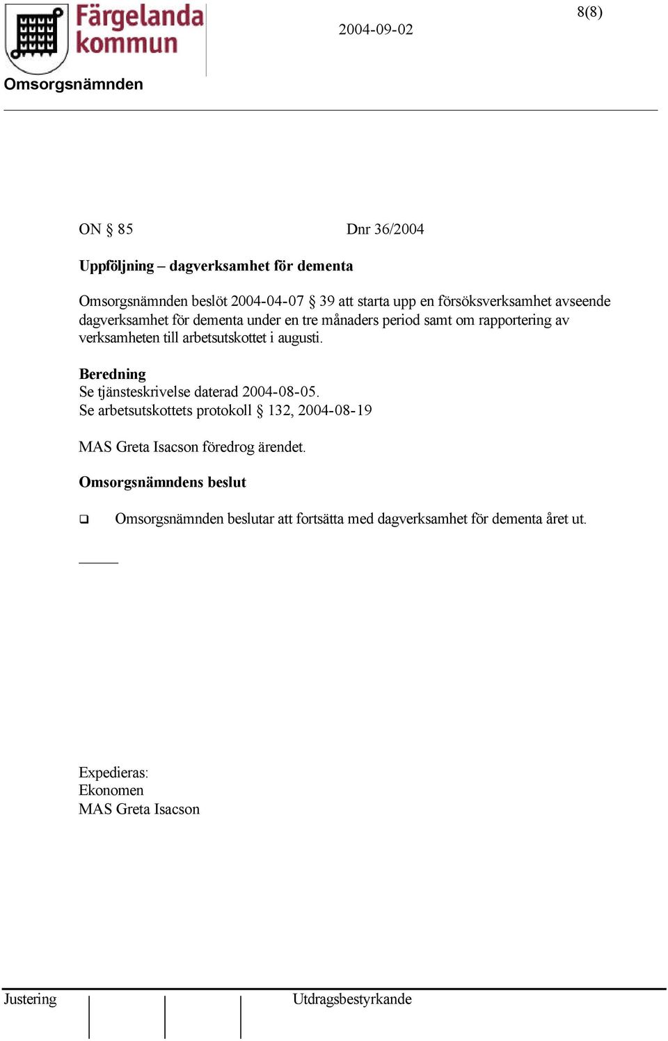 i augusti. Beredning Se tjänsteskrivelse daterad 2004-08-05.