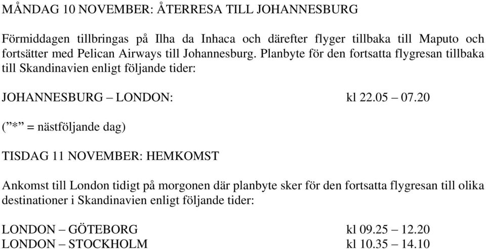 Planbyte för den fortsatta flygresan tillbaka till Skandinavien enligt följande tider: JOHANNESBURG LONDON: kl 22.05 07.