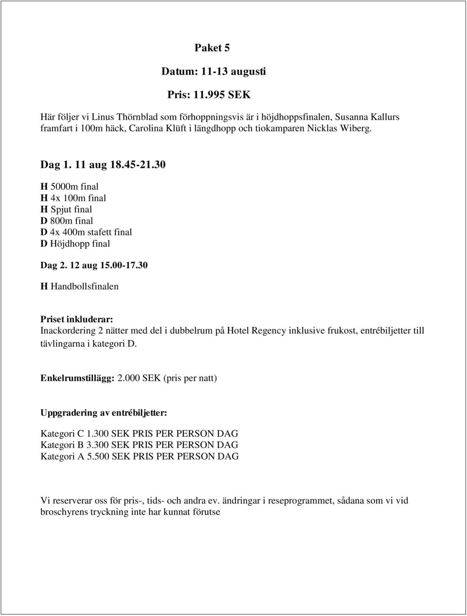 Klüft i längdhopp och tiokamparen Nicklas Wiberg. Dag 1. 11 aug 18.45-21.