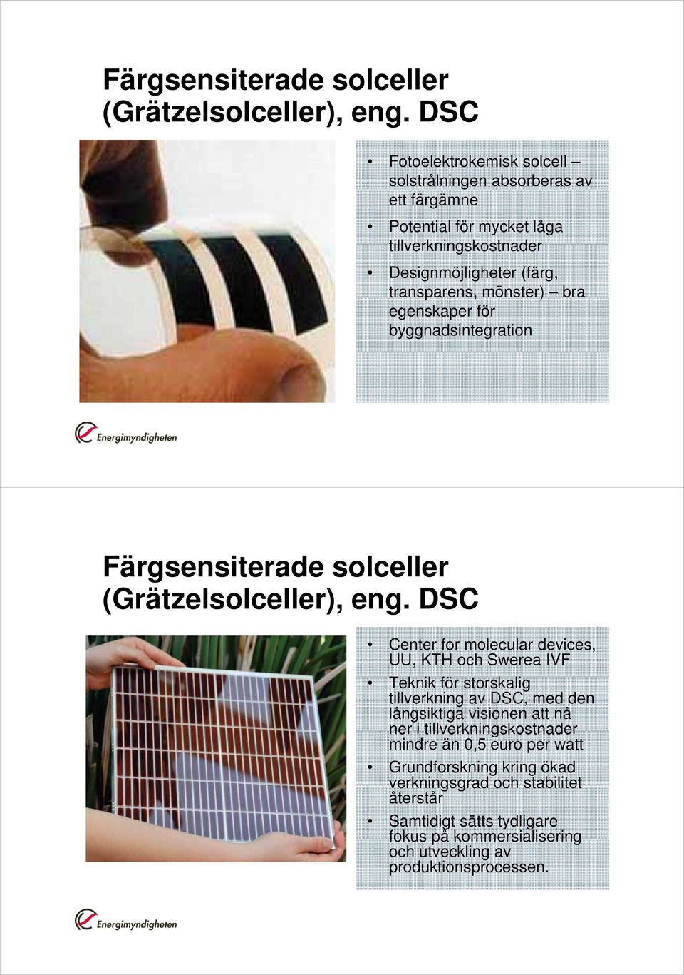 mönster) bra egenskaper för byggnadsintegration  DSC Center for molecular devices, UU, KTH och Swerea IVF Teknik för storskalig tillverkning av DSC, med den