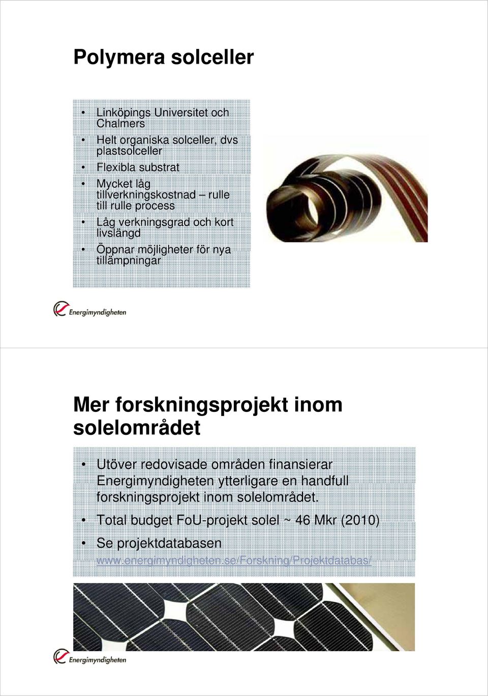 forskningsprojekt inom solelområdet Utöver redovisade områden finansierar Energimyndigheten ytterligare en handfull
