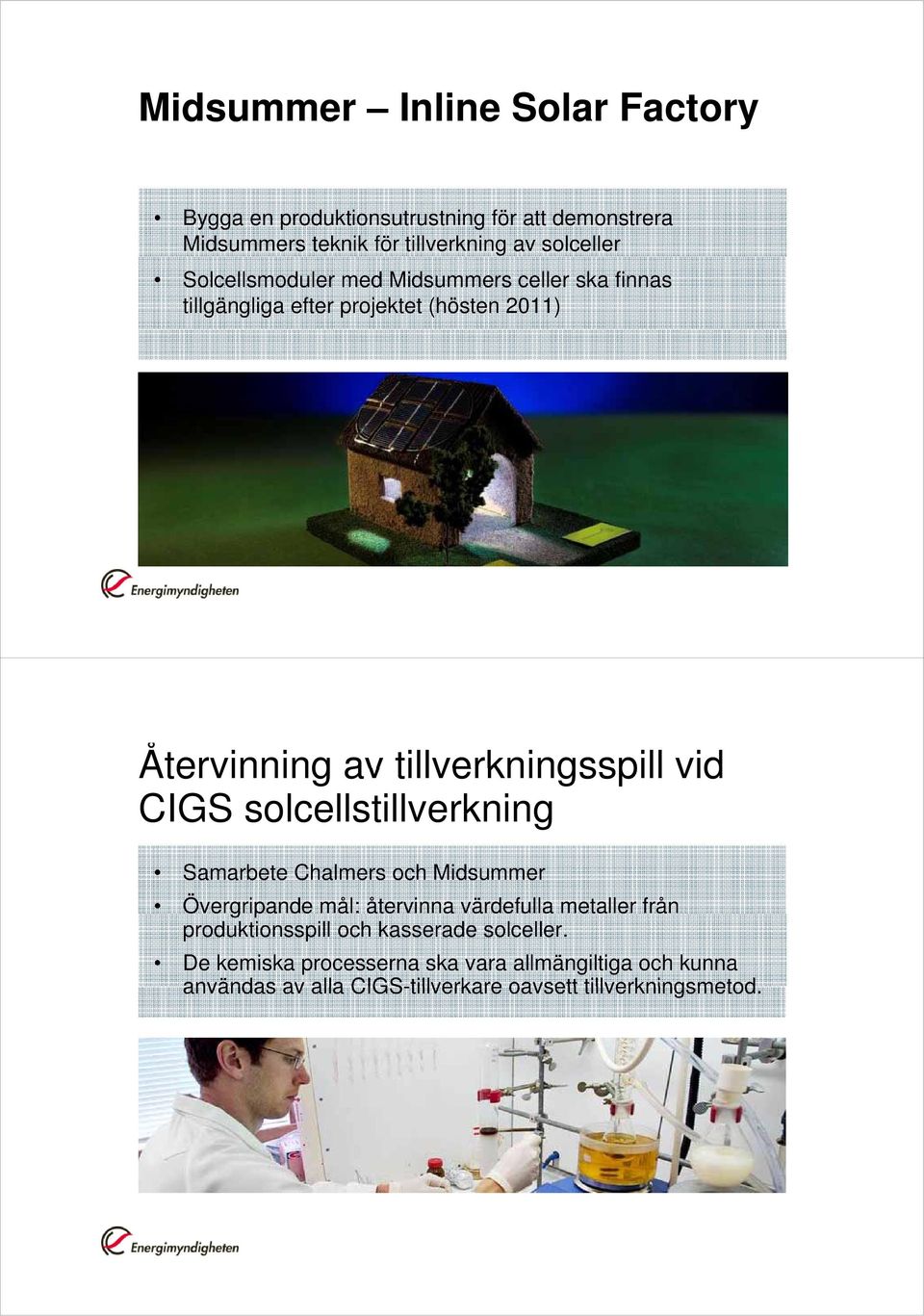 CIGS solcellstillverkning Samarbete Chalmers och Midsummer Övergripande mål: återvinna värdefulla metaller från produktionsspill och