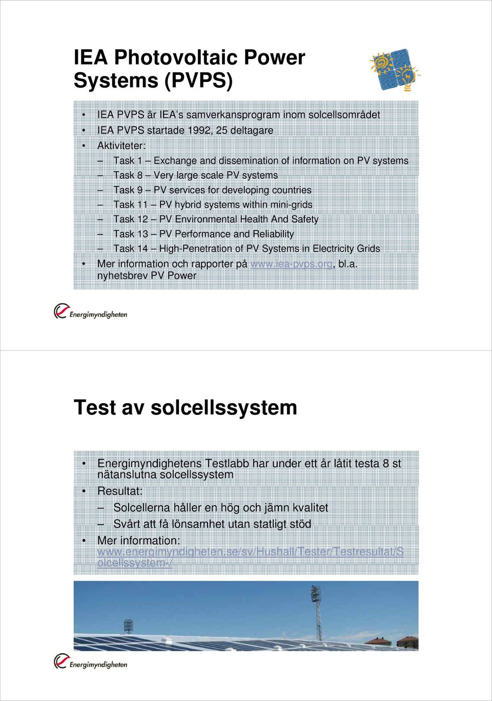 and Reliability Task 14 High-Penetration of PV Systems in Electricity Grids Mer information och rapporter på www.iea-pvps.org, bl.a. nyhetsbrev PV Power Test av solcellssystem Energimyndighetens