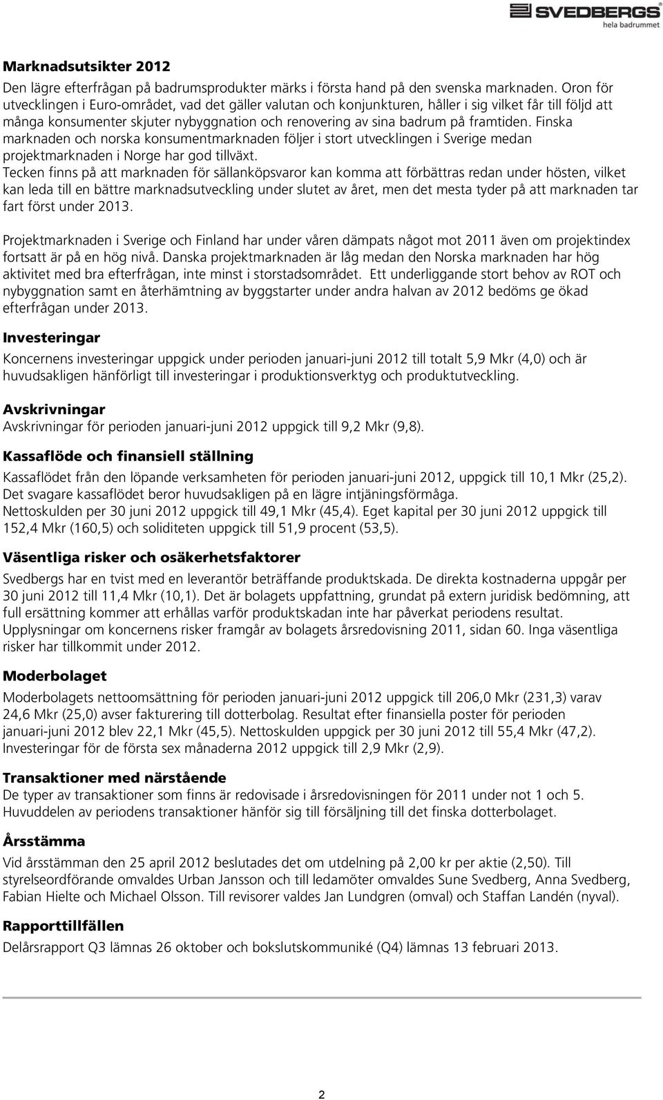 Finska marknaden och norska konsumentmarknaden följer i stort utvecklingen i Sverige medan projektmarknaden i Norge har god tillväxt.