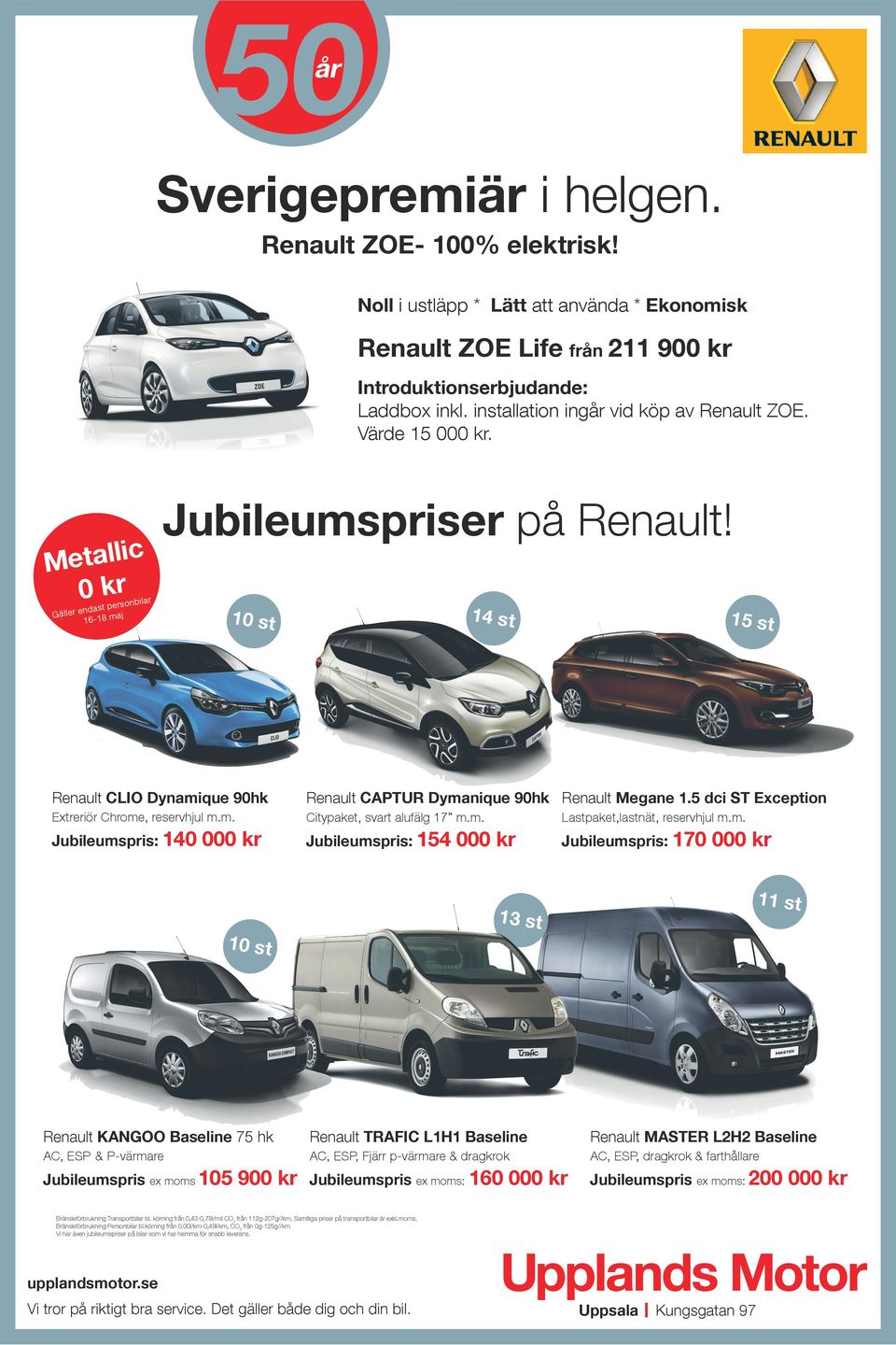 esonbila ndast p aj m 8-1 16 Gälle e 14 st 10 st 15 st Renault CLIO Dynamique 90hk Renault CAPTUR Dymanique 90hk Renault Megane 1.5 dci ST Exception Exteiö Chome, esevhjul m.m. Citypaket, svat alufälg 17 m.