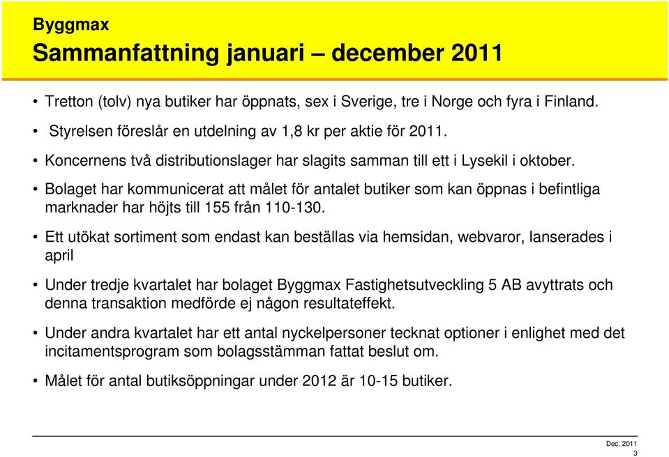 Bolaget har kommunicerat att målet för antalet butiker som kan öppnas i befintliga marknader har höjts till 155 från 110-130.