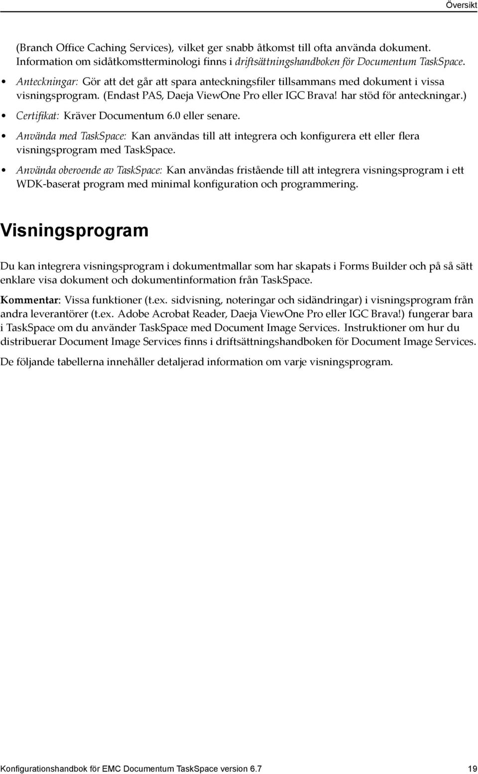 ) Certifikat: Kräver Documentum 6.0 eller senare. Använda med TaskSpace: Kan användas till att integrera och konfigurera ett eller flera visningsprogram med TaskSpace.