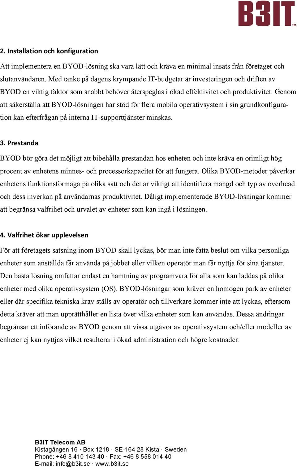 Genom att säkerställa att BYOD-lösningen har stöd för flera mobila operativsystem i sin grundkonfiguration kan efterfrågan på interna IT-supporttjänster minskas. 3.