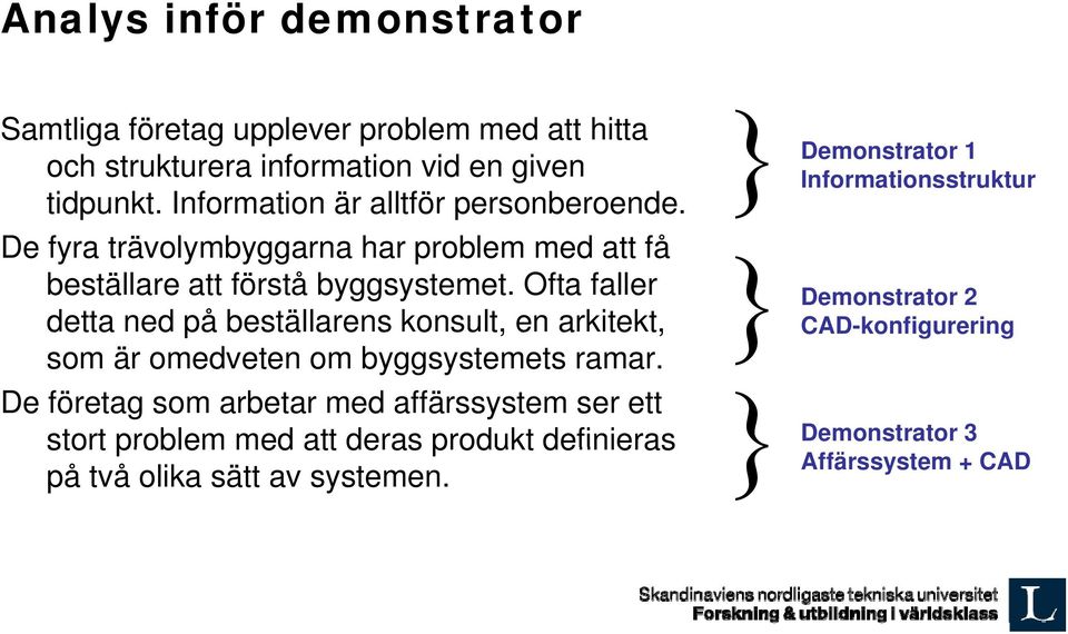 Ofta faller detta ned på beställarens e s konsult, en arkitekt, t, som är omedveten om byggsystemets ramar.