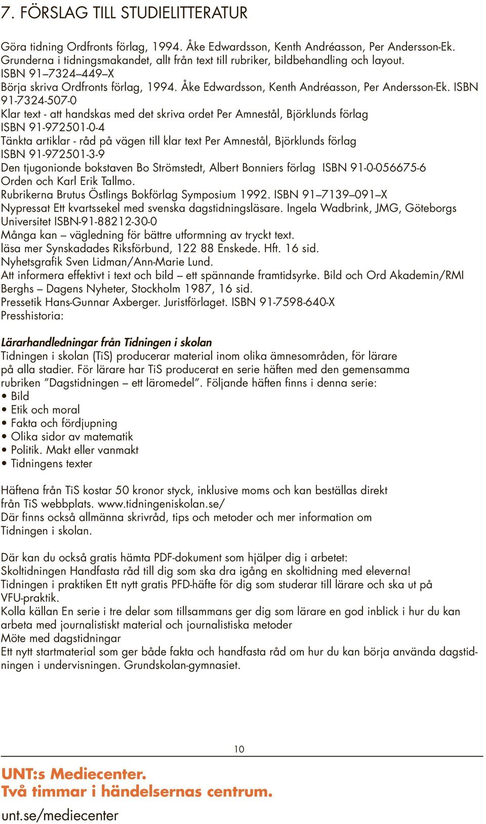 ISBN 91-7324-507-0 Klar text - att handskas med det skriva ordet Per Amnestål, Björklunds förlag ISBN 91-972501-0-4 Tänkta artiklar - råd på vägen till klar text Per Amnestål, Björklunds förlag ISBN