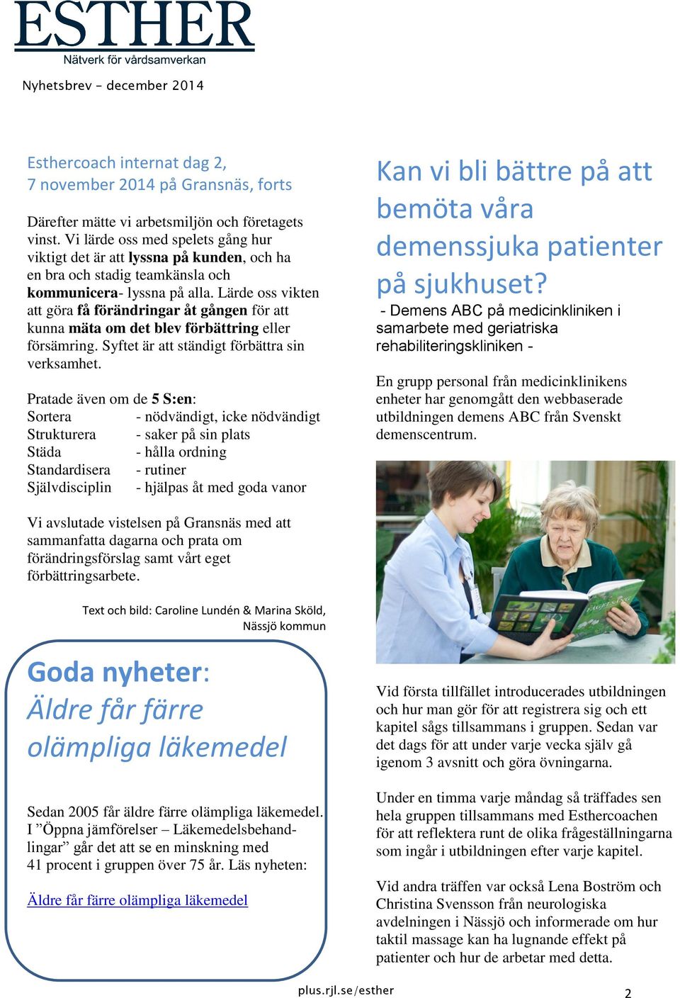 Lärde oss vikten att göra få förändringar åt gången för att kunna mäta om det blev förbättring eller försämring. Syftet är att ständigt förbättra sin verksamhet.