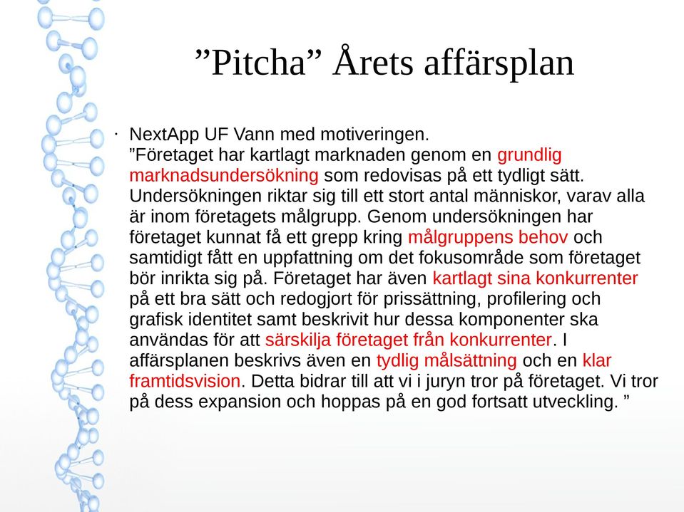 Genom undersökningen har företaget kunnat få ett grepp kring målgruppens behov och samtidigt fått en uppfattning om det fokusområde som företaget bör inrikta sig på.