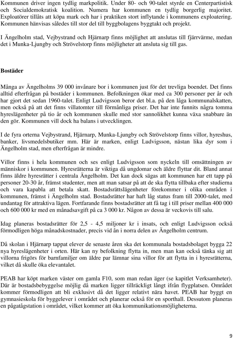 I Ängelholm stad, Vejbystrand och Hjärnarp finns möjlighet att anslutas till fjärrvärme, medan det i Munka-Ljungby och Strövelstorp finns möjligheter att ansluta sig till gas.