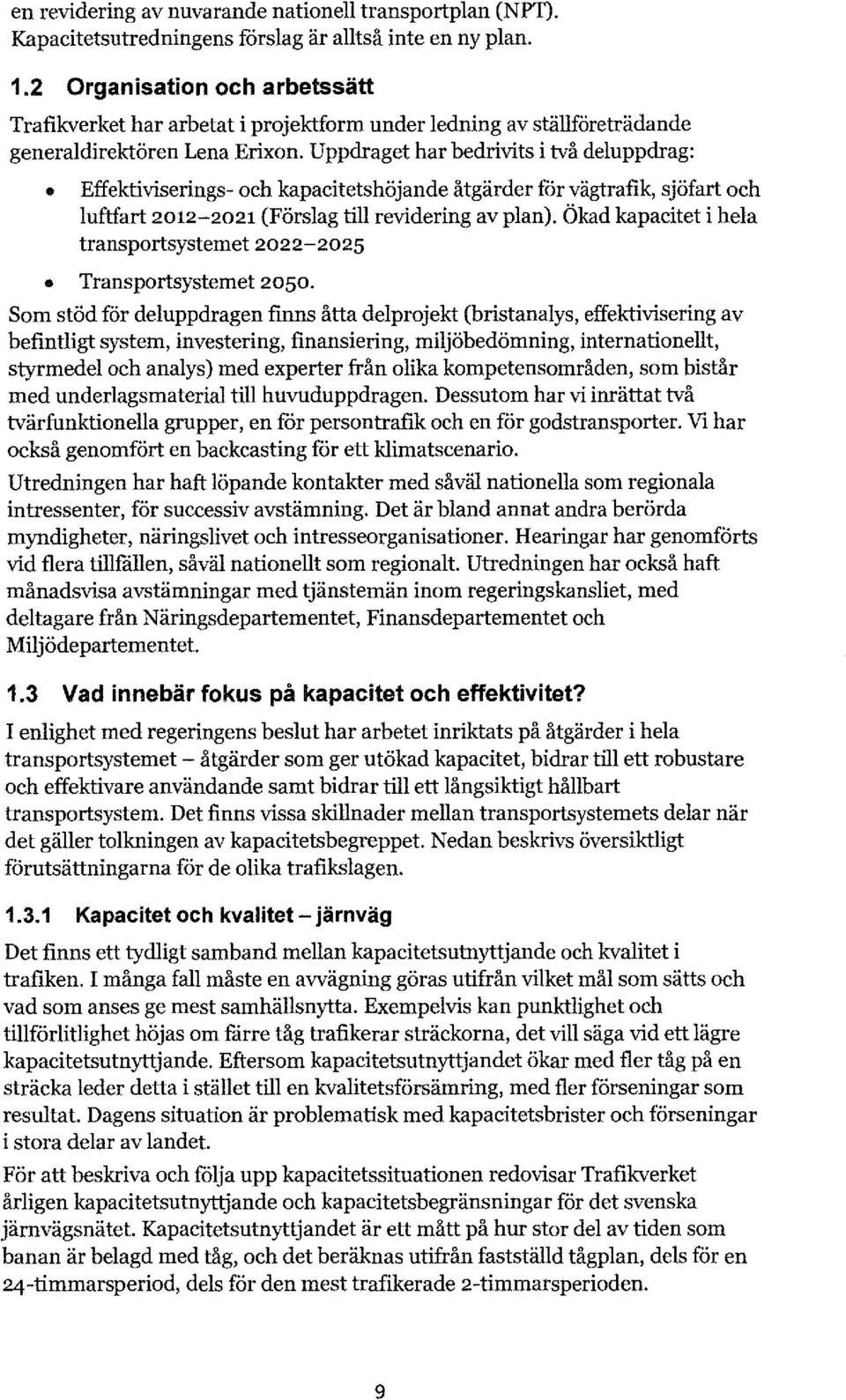 Uppdraget har bedrivits i två deluppdrag: Effektiviserings- och kapacitetshöjande åtgärder för vägtrafik, sjöfart och luftfart 2012-2021 (Förslag till revidering av plan).