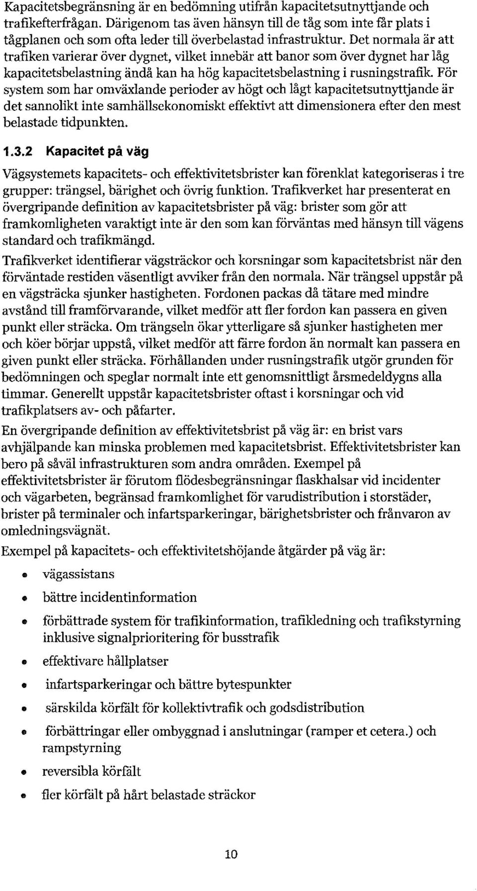 Det normala är att trafiken varierar över dygnet, vilket innebär att banor som över dygnet har låg kapacitetsbelastning ändå kan ha hög kapacitetsbelastning i rusningstrafik.