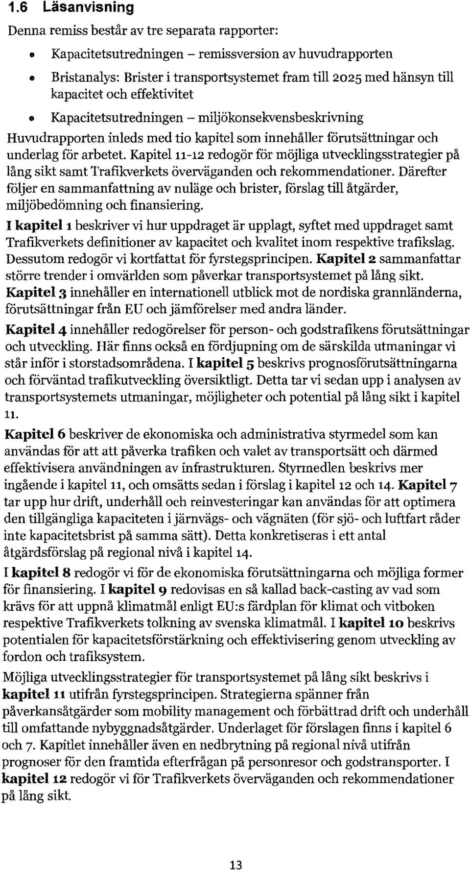 Kapitel 11-12 redogör för möjliga utvecklingsstrategier på lång sikt samt Trafikverkets överväganden och rekommendationer.